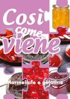 Cosi come viene. Marmellate e gelatine - Alessandra Benassi, 2019