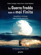 La Guerra fredda non e mai finita. Geopolitica e strategia dopo il secolo