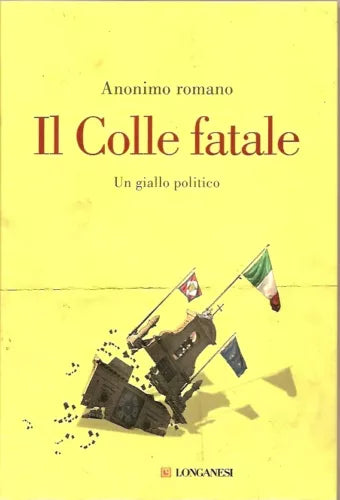 Il Colle fatale. Un giallo politico. Anonimo romano / Longanesi editore