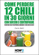 Come perdere 12 chili in 30 giorni con succhi e centrifughe. Un metodo facile