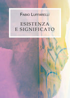 Esistenza e significato di Fabio Luffarelli, 2019, Youcanprint