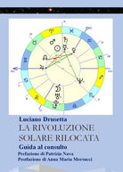 La Rivoluzione Solare Rilocata - Guida al consulto - Luciano Drusetta, 2017,