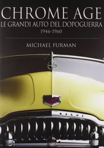 Chrome age. Le grandi auto del dopoguerra 1946-1960 - Michael Furman, 2007