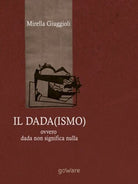 Il Dada ismo ovvero dada non significa nulla, di Mirella Giuggioli, 2018 - ER