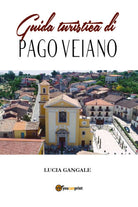 Guida turistica di Pago Veiano -Lucia Gangale, 2019, Youcanprint - P