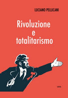 Rivoluzione e totalitarismo di Luciano Pellicani, 2020, Licosia