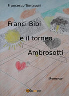 Franci Bibi e il Torneo Ambrosotti di Francesco Tomasoni, 2017, Youcanprint