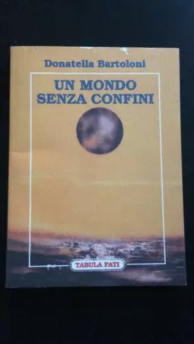 Un mondo senza confini - Donatella Bartoloni, 1998, Tabula Fati - P