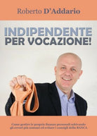 Indipendente per vocazione! di Roberto D’Addario, 2017, Youcanprint - ER