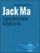 Jack Ma. L’uomo che ha messo Ali Baba in rete, di Giuseppe Spezzaferro, 2014