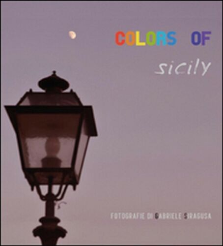 Colors of Sicily, di Gabriele Siragusa, 2015, Youcanprint - ER