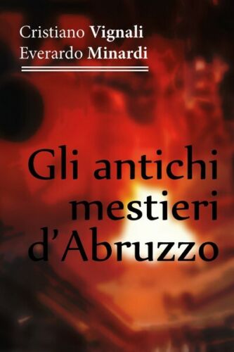 Gli antichi mestieri d’Abruzzo - Cristiano Vignali - Everardo Minardi - ER