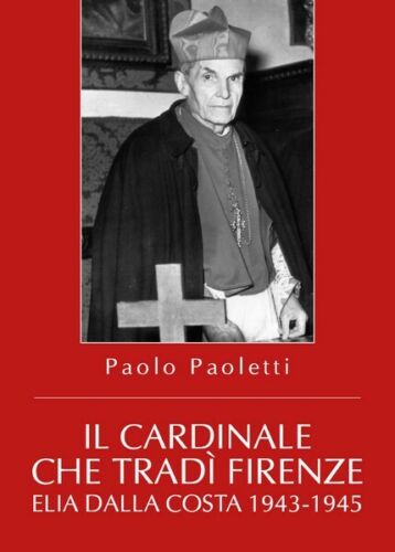 Il Cardinale che tradi Firenze. Elia Dalla Costa 1943-1945 - ER