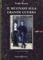 Il mugnaio alla Grande Guerra di T Banni