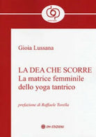 la Dea che Scorre: la matrice femminile dello yoga tantrico Om edizioni - ER