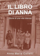 Il libro di Anna. Storie di una vita intensa di Anna Maria Colletti, 2017 - ER