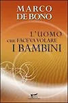 L'uomo che faceva volare i bambini. - Marco De Bono - [Samarcanda]