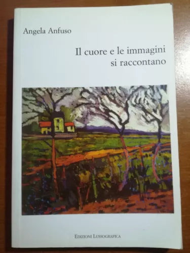 Il cuore e le immagini raccontano - Angela Anfuso - Lussografica - 2009 - M