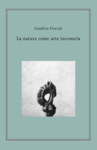 La natura come arte inconscia - di Giuditta Fiocchi, 2018, Youcanprint - ER