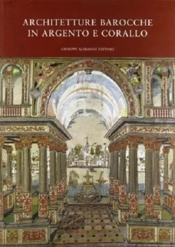 ARCHITETTURE BAROCCHE IN ARGENTO E CORALLO. CATALOGO DELLA MOSTRA