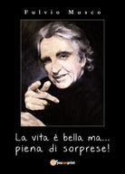 La vita e bella ma... piena di sorprese di Fulvio Musco, 2018, Youcanprint-ER