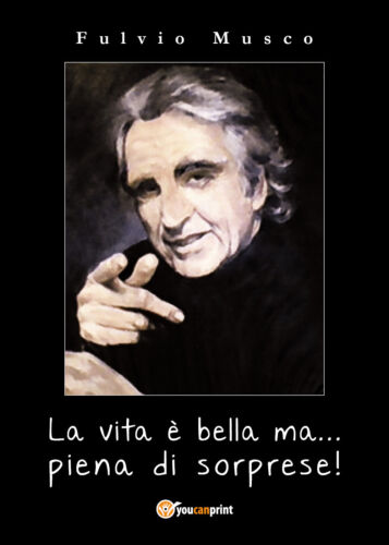La vita e bella ma... piena di sorprese di Fulvio Musco, 2018, Youcanprint-ER