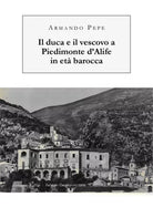 Il duca e il vescovo a Piedimonte d’Alife in eta barocca - Armando Pepe - P