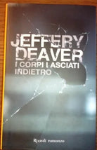 I CORPI LASCIATI INDIETRO - JEFFERY DEAVER - RIZZOLI -2009