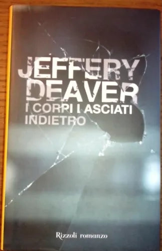 I CORPI LASCIATI INDIETRO - JEFFERY DEAVER - RIZZOLI -2009