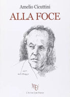 Alla foce - Amelio Cicuttini, 2010, L’Autore Libri Firenze