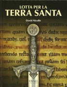 LOTTA PER LA TERRA SANTA Biblioteca Osprey Medioevo David Nicolle,  2012 