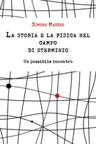 La storia e la fisica nel campo di sterminio - Simone Mazzeo, Youcanprint - P