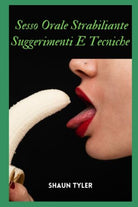 Sesso orale strabiliante Suggerimenti e tecniche di Shaun Tyler