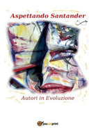 Aspettando Santander, di Autori In Evoluzione, 2017, Youcanprint - ER