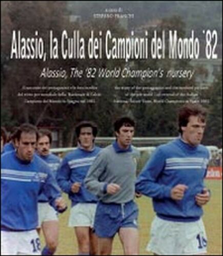Alassio, la culla dei campioni del mondo ’82. Ediz. italiana e inglese - ER