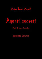 Agenti segreti. Secondo volume di Peter Louis Arnell, 2019, Youcanprint - ER