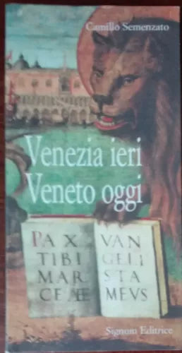 Venezia ieri Veneto oggi - Camillo Semenzato - Signum Editrice,1998 - A