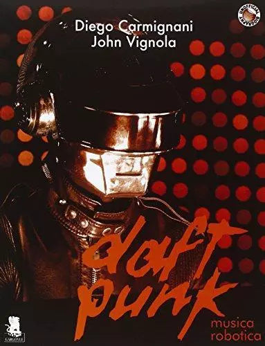Daft Punk. Musica robotica - Carmignani - Vignola - 2014 - Gargoyle - lo
