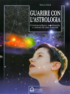 Guarire con l’astrologia. Corrispondenze astrologiche e sistemi di cura naturali