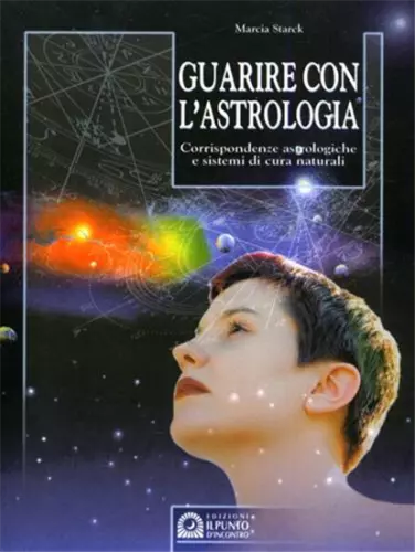 Guarire con l’astrologia. Corrispondenze astrologiche e sistemi di cura naturali