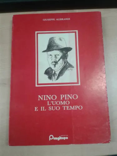 NINO PINO L'UOMO E IL SUO TEMPO - GIUSEPPE ALIBRANDI - PUNGITOPO -  1982 - M