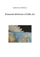 Il mercato del lavoro e il Jobs Act di Marcello Minelli, 2019, Youcanp. - ER