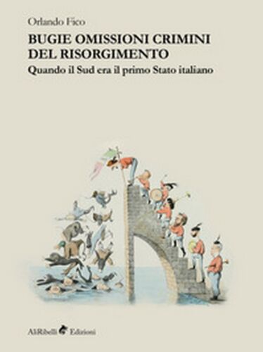 Bugie, omissioni, crimini del Risorgimento. Quando il Sud era il primo Stato ita