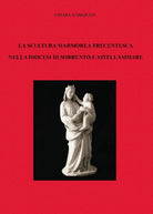 La scultura marmorea trecentesca nella diocesi di Sorrento-Castellammare - ER