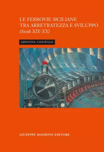 La ferrovia siciliana tra arretratezza e sviluppo. Sec.XIX-XX Giovanna Canciullo