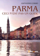 Parma ceci n’est pas un guide - Giovanni Cossio, Youcanprint - P