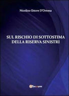 Sul rischio di sottistima della riserva sinistri di Nicolino Ettore D’Ortona,