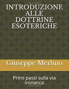 INTRODUZIONE ALLE DOTTRINE ESOTERICHE: Primi passi sulla via iniziatica di Giuse