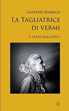 La Tagliatrice Di Vermi E Altri Racconti di Gaetano Barreca, 2017, Indipendent