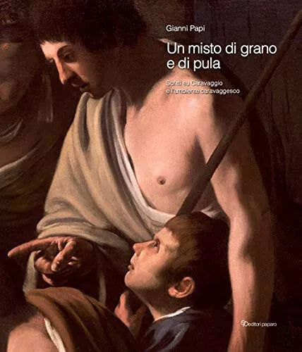 Un misto di grano e pula Scritti su Caravaggio e l ambiente caravaggesco